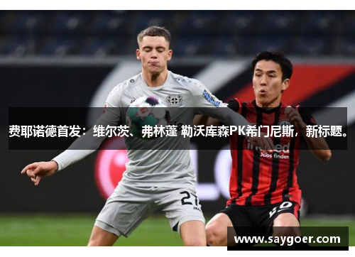 费耶诺德首发：维尔茨、弗林蓬 勒沃库森PK希门尼斯，新标题。