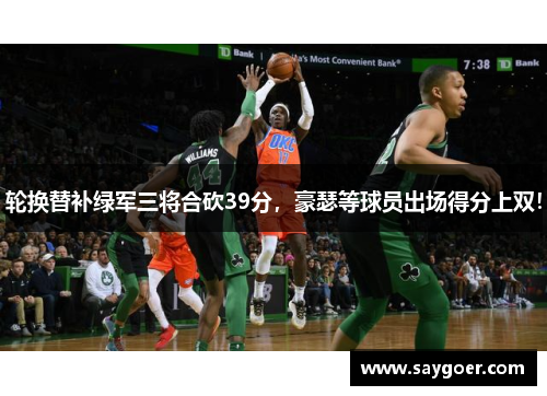轮换替补绿军三将合砍39分，豪瑟等球员出场得分上双！